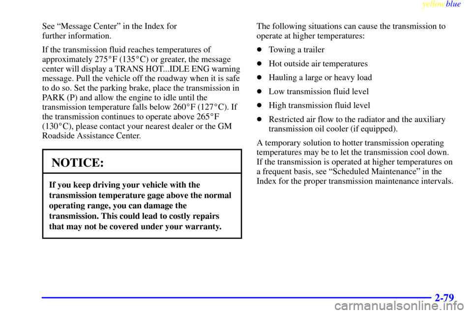 CHEVROLET SILVERADO 2000 1.G Owners Manual yellowblue     
2-79
See ªMessage Centerº in the Index for 
further information.
If the transmission fluid reaches temperatures of
approximately 275F (135C) or greater, the message
center will dis