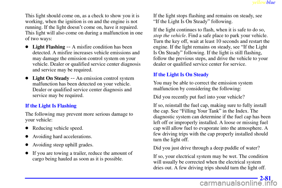 CHEVROLET SILVERADO 2000 1.G Owners Manual yellowblue     
2-81
This light should come on, as a check to show you it is
working, when the ignition is on and the engine is not
running. If the light doesnt come on, have it repaired.
This light 