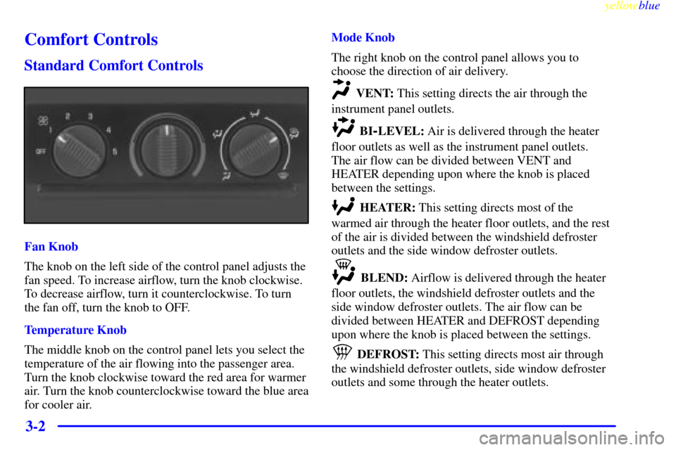 CHEVROLET SILVERADO 2000 1.G Owners Manual yellowblue     
3-2
Comfort Controls
Standard Comfort Controls
Fan Knob
The knob on the left side of the control panel adjusts the
fan speed. To increase airflow, turn the knob clockwise.
To decrease 