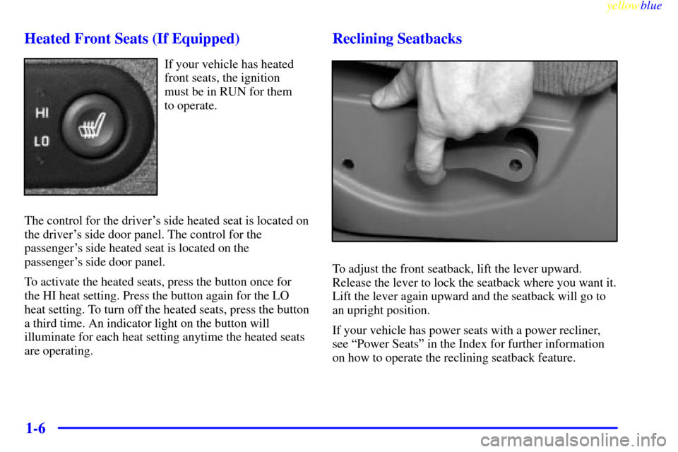 CHEVROLET SILVERADO 2000 1.G Owners Manual yellowblue     
1-6 Heated Front Seats (If Equipped)
If your vehicle has heated
front seats, the ignition 
must be in RUN for them 
to operate.
The control for the drivers side heated seat is located