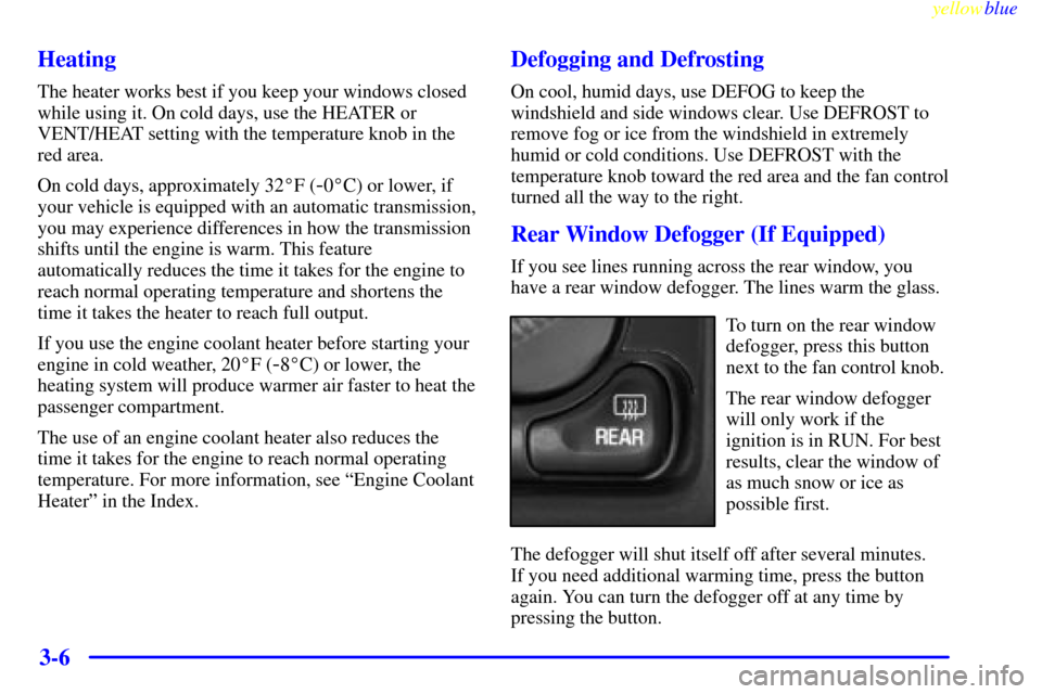 CHEVROLET SILVERADO 2000 1.G Owners Manual yellowblue     
3-6 Heating
The heater works best if you keep your windows closed
while using it. On cold days, use the HEATER or
VENT/HEAT setting with the temperature knob in the
red area.
On cold d