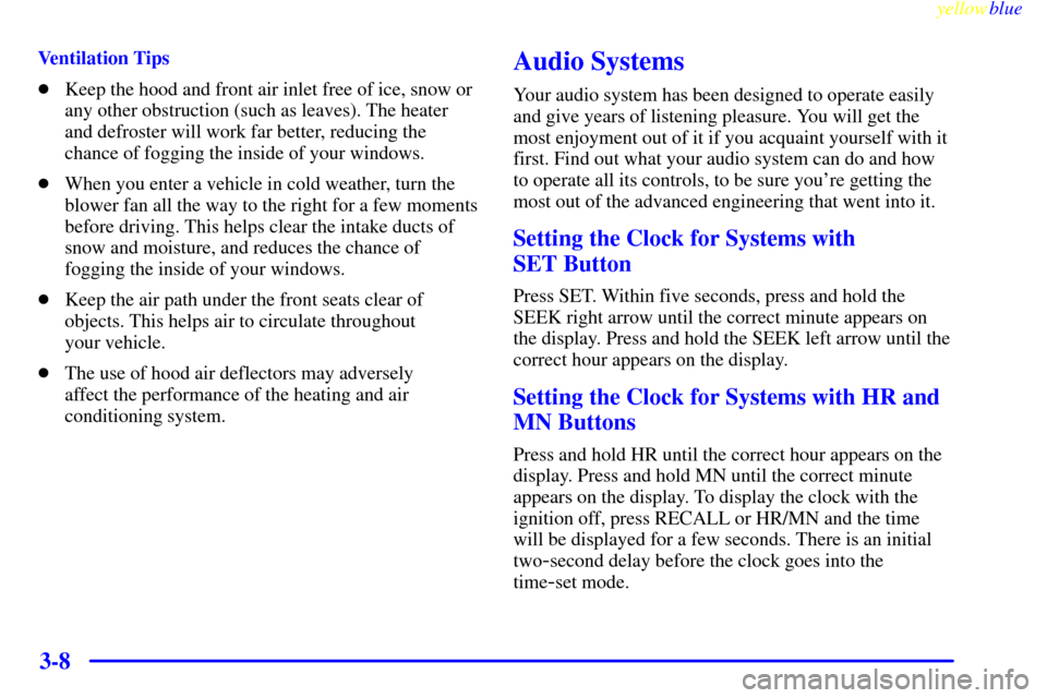 CHEVROLET SILVERADO 2000 1.G Owners Manual yellowblue     
3-8
Ventilation Tips
Keep the hood and front air inlet free of ice, snow or
any other obstruction (such as leaves). The heater
and defroster will work far better, reducing the
chance 