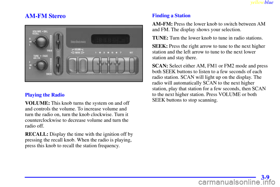 CHEVROLET SILVERADO 2000 1.G Owners Manual yellowblue     
3-9 AM-FM Stereo
Playing the Radio
VOLUME: This knob turns the system on and off 
and controls the volume. To increase volume and 
turn the radio on, turn the knob clockwise. Turn it
c