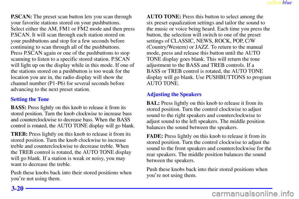 CHEVROLET SILVERADO 2000 1.G Owners Manual yellowblue     
3-20
P.SCAN: The preset scan button lets you scan through
your favorite stations stored on your pushbuttons. 
Select either the AM, FM1 or FM2 mode and then press
P.SCAN. It will scan 