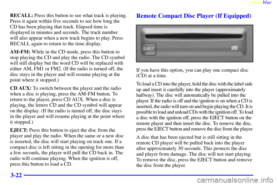 CHEVROLET SILVERADO 2000 1.G Owners Manual yellowblue     
3-22
RECALL: Press this button to see what track is playing.
Press it again within five seconds to see how long the
CD has been playing that track. Elapsed time is
displayed in minutes