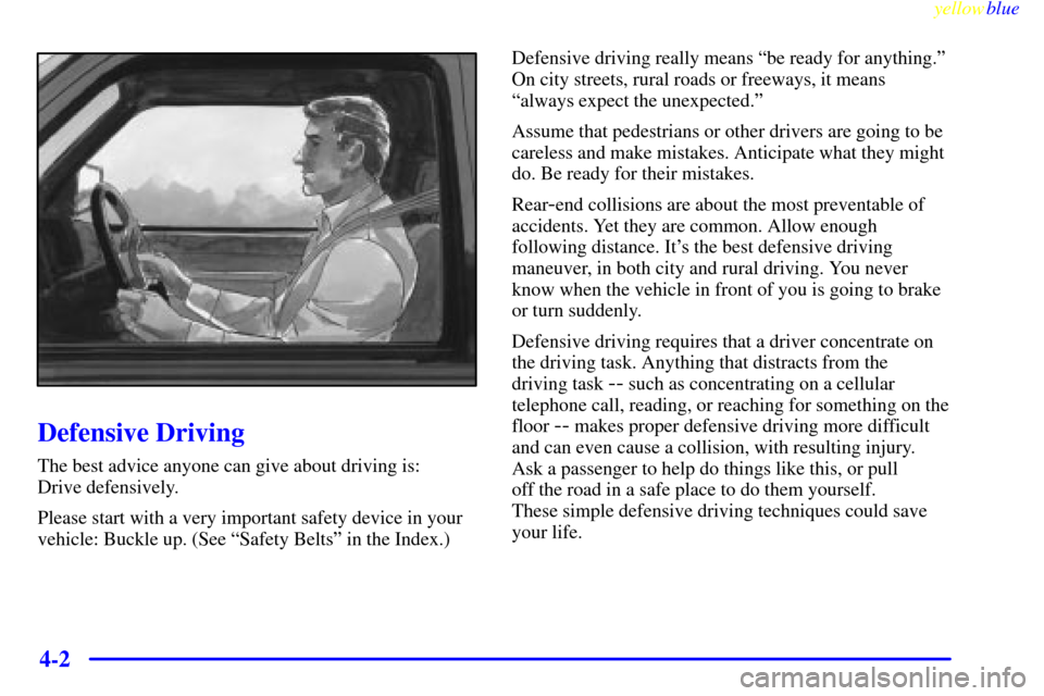 CHEVROLET SILVERADO 2000 1.G Owners Manual yellowblue     
4-2
Defensive Driving
The best advice anyone can give about driving is: 
Drive defensively.
Please start with a very important safety device in your
vehicle: Buckle up. (See ªSafety B