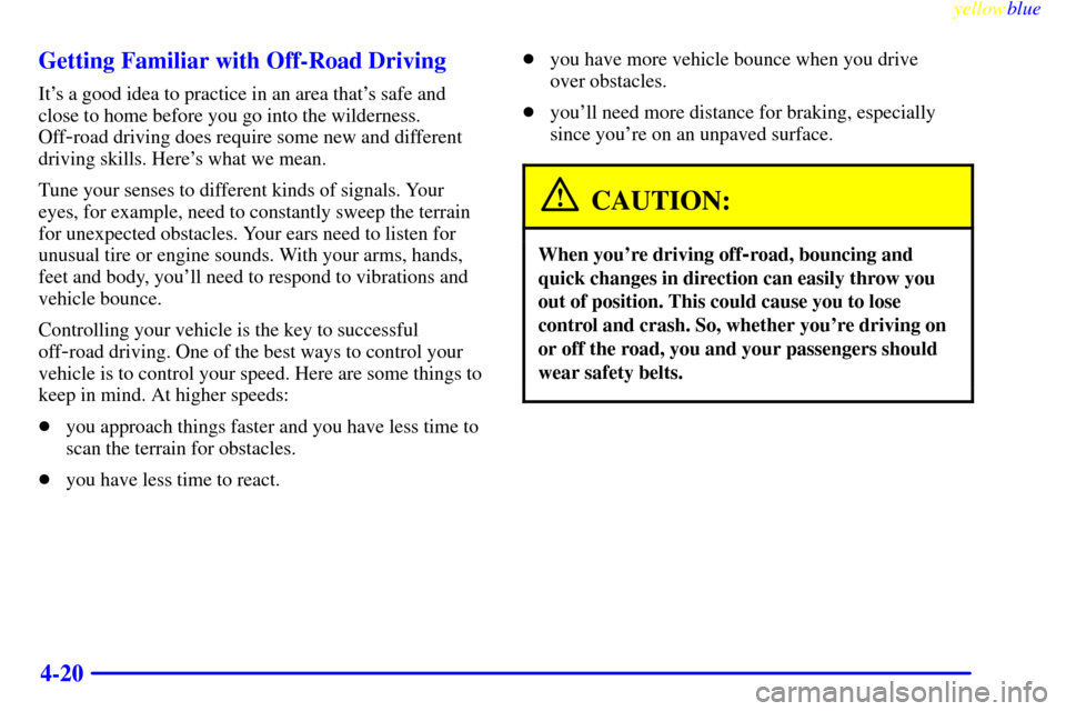 CHEVROLET SILVERADO 2000 1.G Owners Manual yellowblue     
4-20 Getting Familiar with Off-Road Driving
Its a good idea to practice in an area thats safe and
close to home before you go into the wilderness.
Off
-road driving does require some