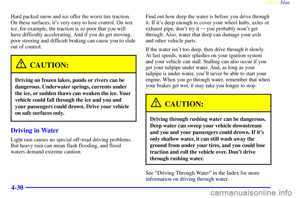 CHEVROLET SILVERADO 2000 1.G Owners Manual yellowblue     
4-30
Hard packed snow and ice offer the worst tire traction.
On these surfaces, its very easy to lose control. On wet
ice, for example, the traction is so poor that you will
have diff