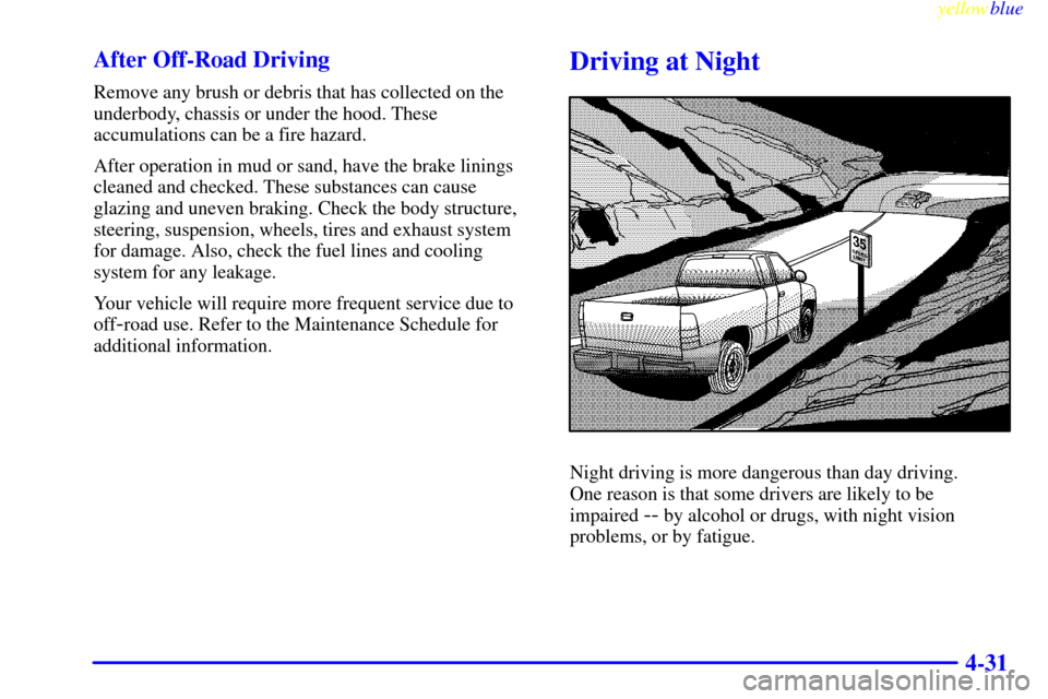 CHEVROLET SILVERADO 2000 1.G Owners Manual yellowblue     
4-31 After Off-Road Driving
Remove any brush or debris that has collected on the
underbody, chassis or under the hood. These
accumulations can be a fire hazard.
After operation in mud 