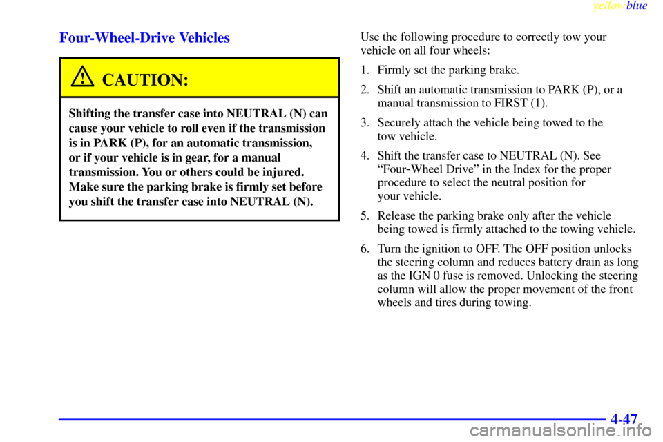 CHEVROLET SILVERADO 2000 1.G Owners Manual yellowblue
4-47 Four-Wheel-Drive Vehicles
CAUTION:
Shifting the transfer case into NEUTRAL (N) can
cause your vehicle to roll even if the transmission
is in PARK (P), for an automatic transmissio CHEVROLET SILVERADO 2000 1.G Owners Manual yellowblue
4-47 Four-Wheel-Drive Vehicles
CAUTION:
Shifting the transfer case into NEUTRAL (N) can
cause your vehicle to roll even if the transmission
is in PARK (P), for an automatic transmissio