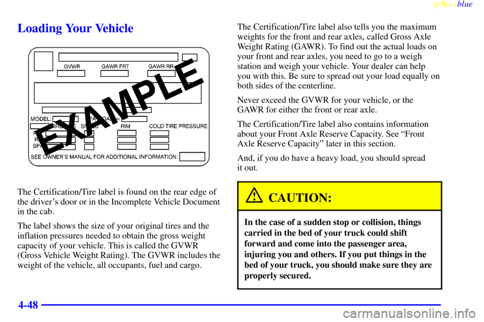 CHEVROLET SILVERADO 2000 1.G Owners Manual yellowblue
4-48
Loading Your Vehicle
The Certification/Tire label is found on the rear edge of
the drivers door or in the Incomplete Vehicle Document
in the cab.
The label shows the size of your CHEVROLET SILVERADO 2000 1.G Owners Manual yellowblue
4-48
Loading Your Vehicle
The Certification/Tire label is found on the rear edge of
the drivers door or in the Incomplete Vehicle Document
in the cab.
The label shows the size of your