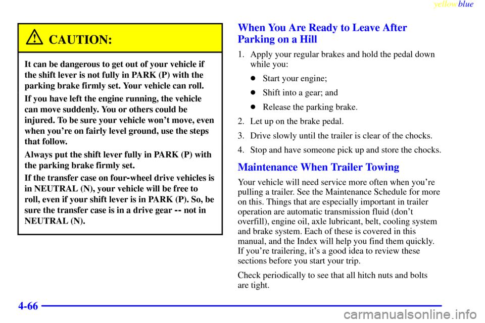 CHEVROLET SILVERADO 2000 1.G Owners Manual yellowblue
4-66
CAUTION:
It can be dangerous to get out of your vehicle if
the shift lever is not fully in PARK (P) with the
parking brake firmly set. Your vehicle can roll.
If you have left the CHEVROLET SILVERADO 2000 1.G Owners Manual yellowblue
4-66
CAUTION:
It can be dangerous to get out of your vehicle if
the shift lever is not fully in PARK (P) with the
parking brake firmly set. Your vehicle can roll.
If you have left the