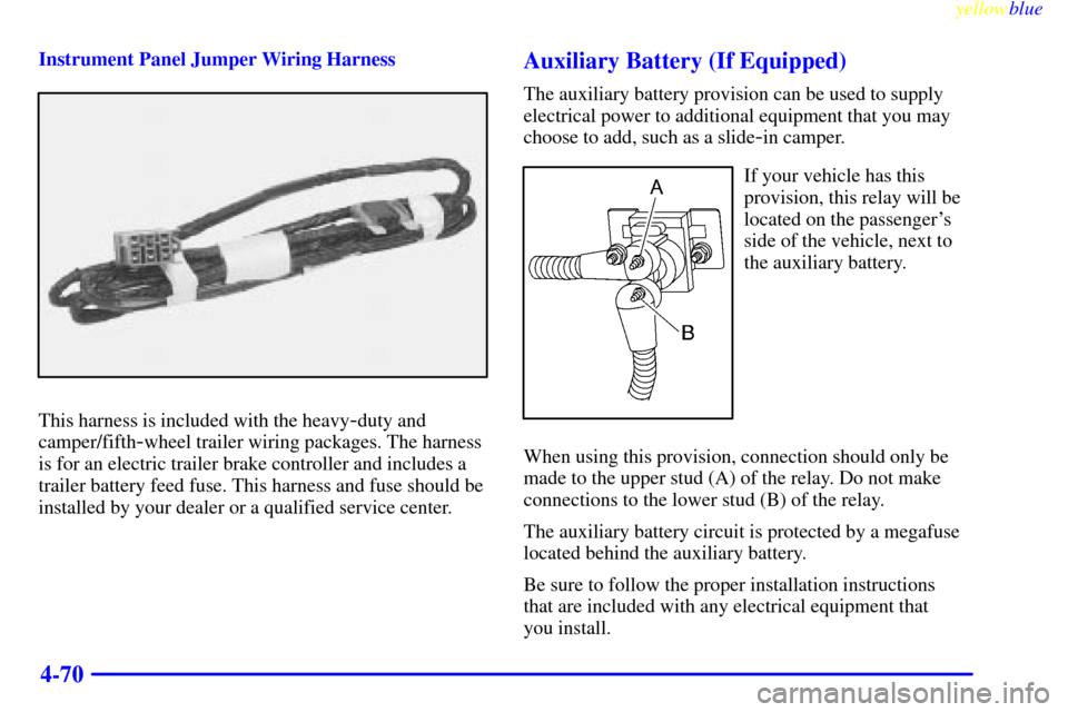 CHEVROLET SILVERADO 2000 1.G Owners Manual yellowblue
4-70
Instrument Panel Jumper Wiring Harness
This harness is included with the heavy-duty and
camper/fifth
-wheel trailer wiring packages. The harness
is for an electric trailer brake c CHEVROLET SILVERADO 2000 1.G Owners Manual yellowblue
4-70
Instrument Panel Jumper Wiring Harness
This harness is included with the heavy-duty and
camper/fifth
-wheel trailer wiring packages. The harness
is for an electric trailer brake c