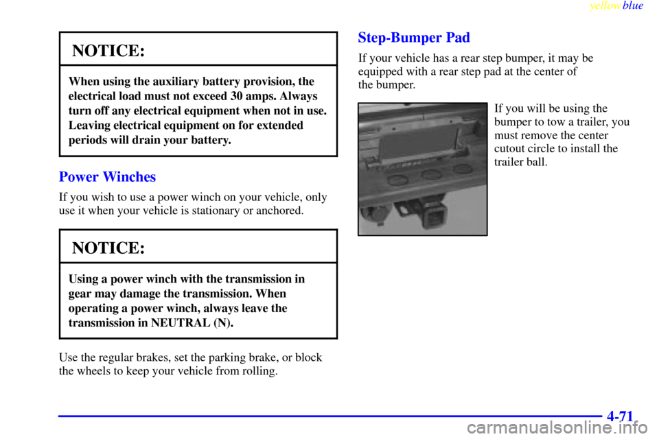 CHEVROLET SILVERADO 2000 1.G Owners Manual yellowblue
4-71
NOTICE:
When using the auxiliary battery provision, the
electrical load must not exceed 30 amps. Always
turn off any electrical equipment when not in use.
Leaving electrical equip CHEVROLET SILVERADO 2000 1.G Owners Manual yellowblue
4-71
NOTICE:
When using the auxiliary battery provision, the
electrical load must not exceed 30 amps. Always
turn off any electrical equipment when not in use.
Leaving electrical equip
