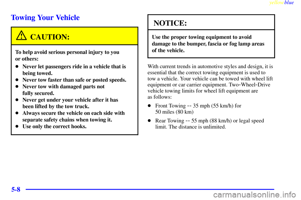 CHEVROLET SILVERADO 2000 1.G Owners Manual yellowblue     
5-8
Towing Your Vehicle
CAUTION:
To help avoid serious personal injury to you 
or others:
Never let passengers ride in a vehicle that is
being towed.
Never tow faster than safe or po
