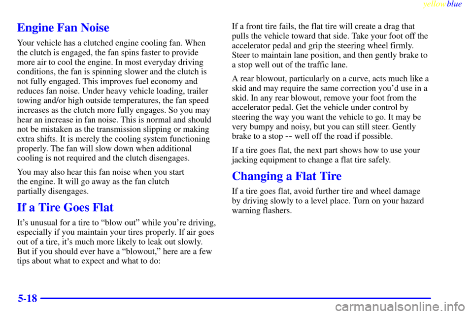 CHEVROLET SILVERADO 2000 1.G Owners Manual yellowblue     
5-18
Engine Fan Noise
Your vehicle has a clutched engine cooling fan. When
the clutch is engaged, the fan spins faster to provide
more air to cool the engine. In most everyday driving

