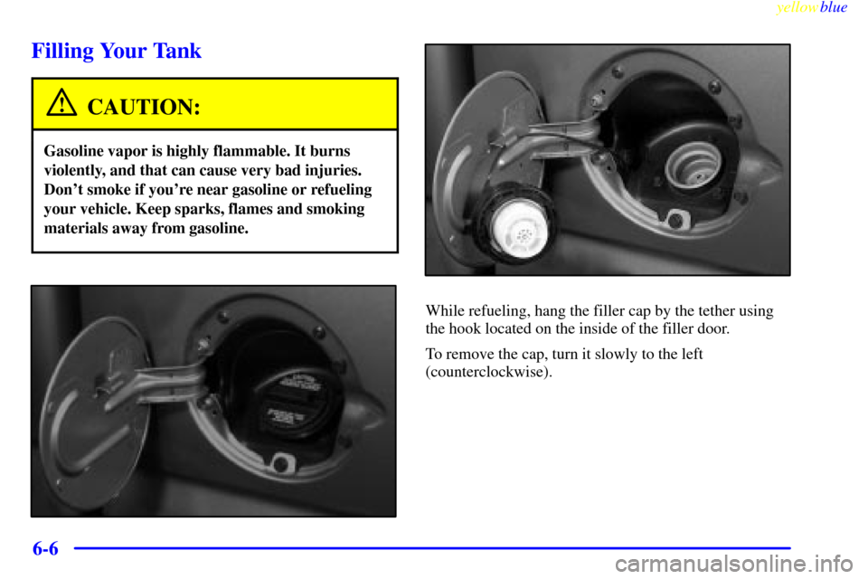 CHEVROLET SILVERADO 2000 1.G Owners Manual yellowblue     
6-6
Filling Your Tank
CAUTION:
Gasoline vapor is highly flammable. It burns
violently, and that can cause very bad injuries.
Dont smoke if youre near gasoline or refueling
your vehic