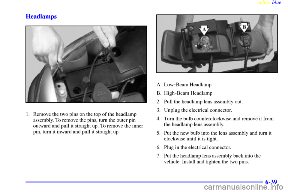 CHEVROLET SILVERADO 2000 1.G Owners Manual yellowblue     
6-39 Headlamps
1. Remove the two pins on the top of the headlamp
assembly. To remove the pins, turn the outer pin
outward and pull it straight up. To remove the inner
pin, turn it inwa