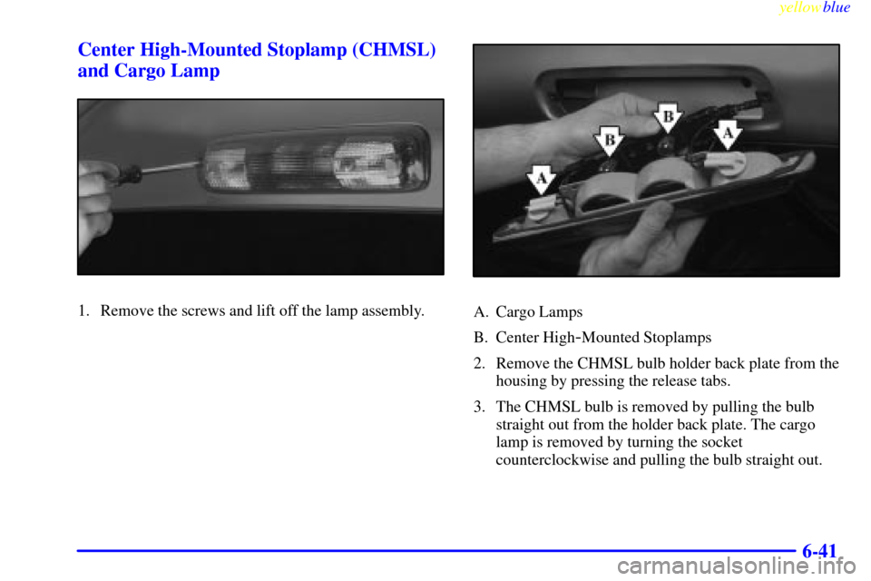 CHEVROLET SILVERADO 2000 1.G Owners Manual yellowblue     
6-41 Center High-Mounted Stoplamp (CHMSL)
and Cargo Lamp
1. Remove the screws and lift off the lamp assembly.A. Cargo Lamps
B. Center High
-Mounted Stoplamps
2. Remove the CHMSL bulb h