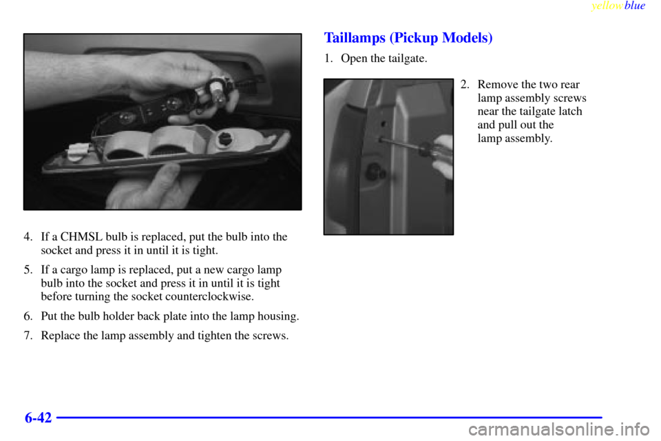 CHEVROLET SILVERADO 2000 1.G Owners Manual yellowblue     
6-42
4. If a CHMSL bulb is replaced, put the bulb into the
socket and press it in until it is tight.
5. If a cargo lamp is replaced, put a new cargo lamp
bulb into the socket and press