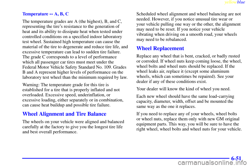 CHEVROLET SILVERADO 2000 1.G Owners Manual yellowblue     
6-51
Temperature -- A, B, C
The temperature grades are A (the highest), B, and C,
representing the tires resistance to the generation of
heat and its ability to dissipate heat when te