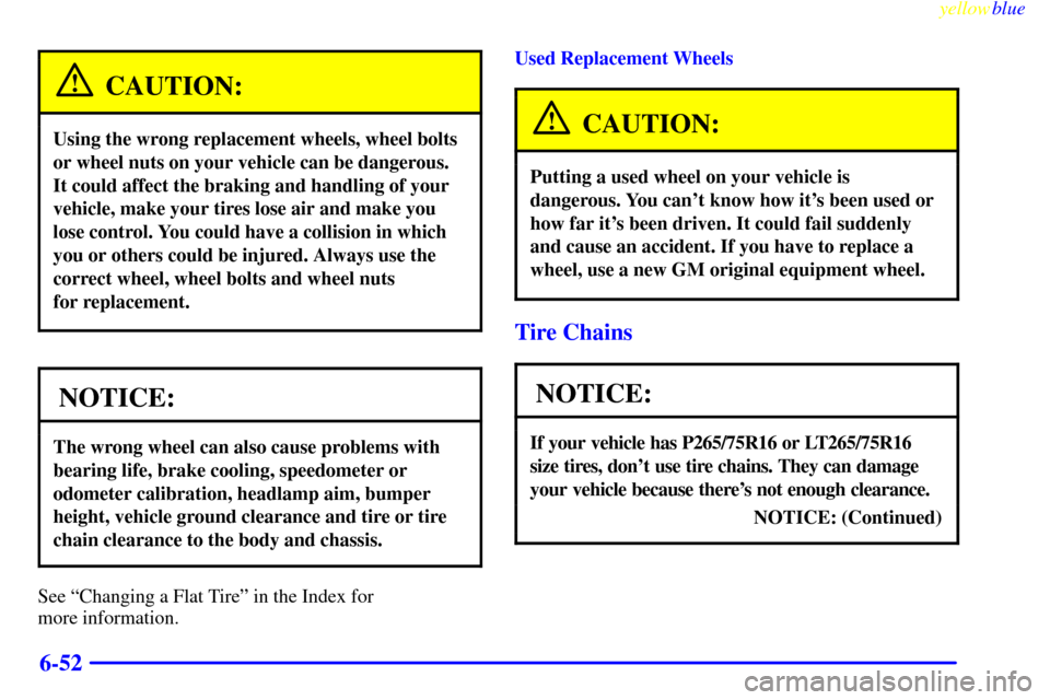 CHEVROLET SILVERADO 2000 1.G Owners Manual yellowblue     
6-52
CAUTION:
Using the wrong replacement wheels, wheel bolts
or wheel nuts on your vehicle can be dangerous.
It could affect the braking and handling of your
vehicle, make your tires 