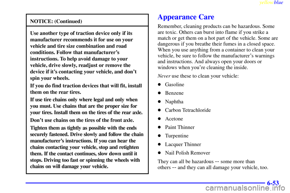 CHEVROLET SILVERADO 2000 1.G Owners Manual yellowblue     
6-53
NOTICE: (Continued)
Use another type of traction device only if its
manufacturer recommends it for use on your
vehicle and tire size combination and road
conditions. Follow that m