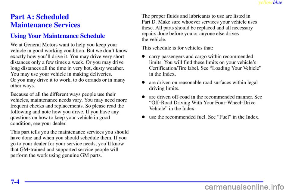 CHEVROLET SILVERADO 2000 1.G Owners Manual yellowblue     
7-4
Part A: Scheduled 
Maintenance Services
Using Your Maintenance Schedule
We at General Motors want to help you keep your
vehicle in good working condition. But we dont know
exactly