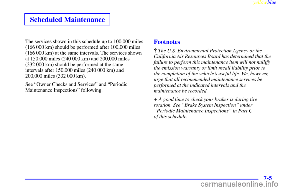 CHEVROLET SILVERADO 2000 1.G Owners Manual yellowblue     
Scheduled Maintenance
7-5
The services shown in this schedule up to 100,000 miles
(166 000 km) should be performed after 100,000 miles
(166 000 km) at the same intervals. The services 