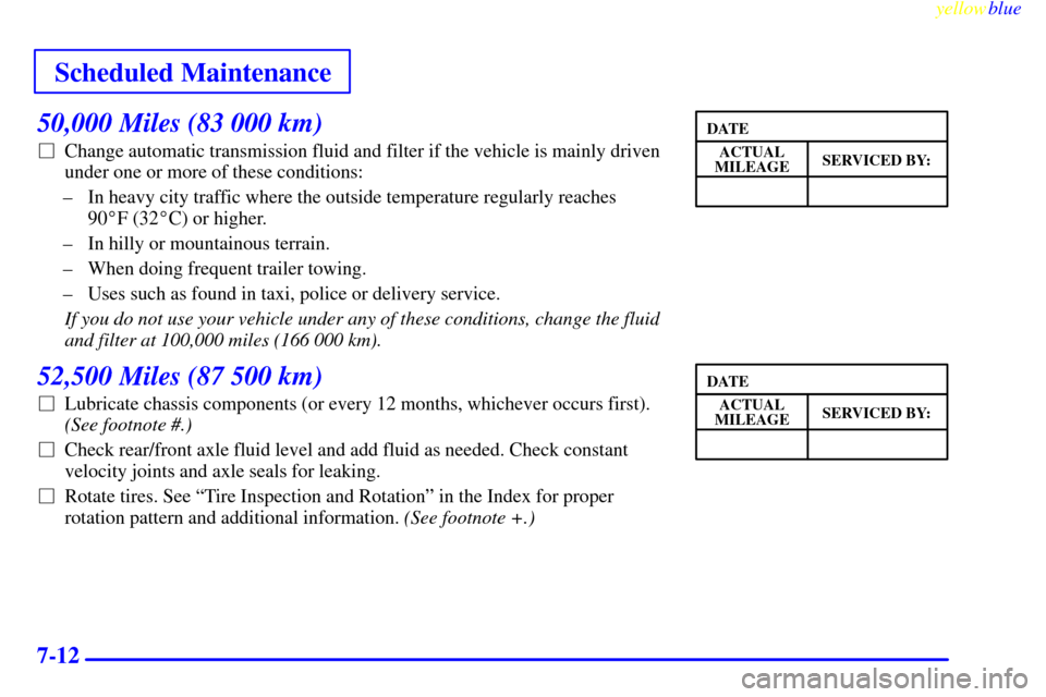 CHEVROLET SILVERADO 2000 1.G Owners Manual Scheduled Maintenance
yellowblue     
7-12
50,000 Miles (83 000 km)
Change automatic transmission fluid and filter if the vehicle is mainly driven
under one or more of these conditions:
± In heavy c
