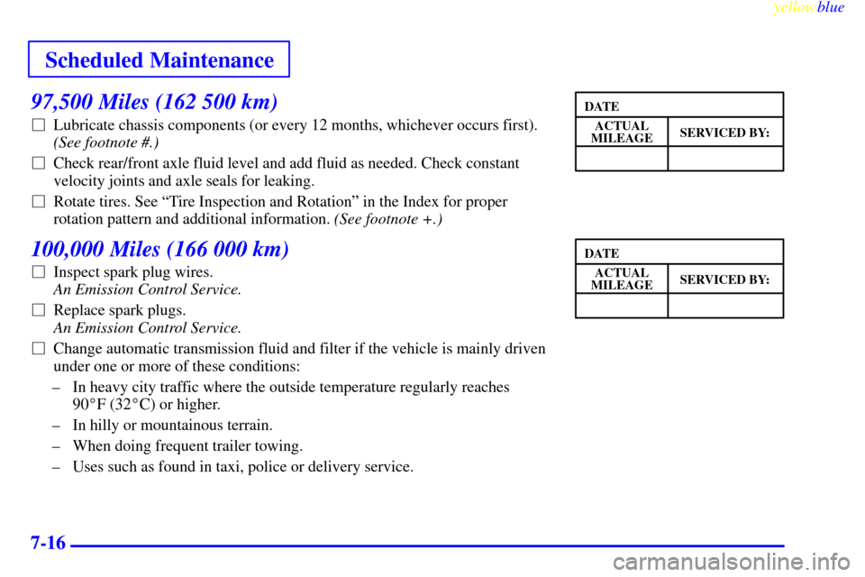 CHEVROLET SILVERADO 2000 1.G Owners Manual Scheduled Maintenance
yellowblue     
7-16
97,500 Miles (162 500 km)
Lubricate chassis components (or every 12 months, whichever occurs first).
(See footnote #.)
Check rear/front axle fluid level an