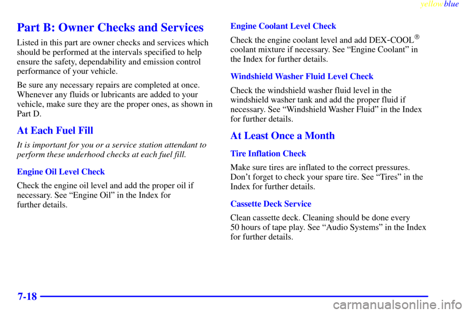 CHEVROLET SILVERADO 2000 1.G Owners Manual yellowblue     
7-18
Part B: Owner Checks and Services
Listed in this part are owner checks and services which
should be performed at the intervals specified to help
ensure the safety, dependability a