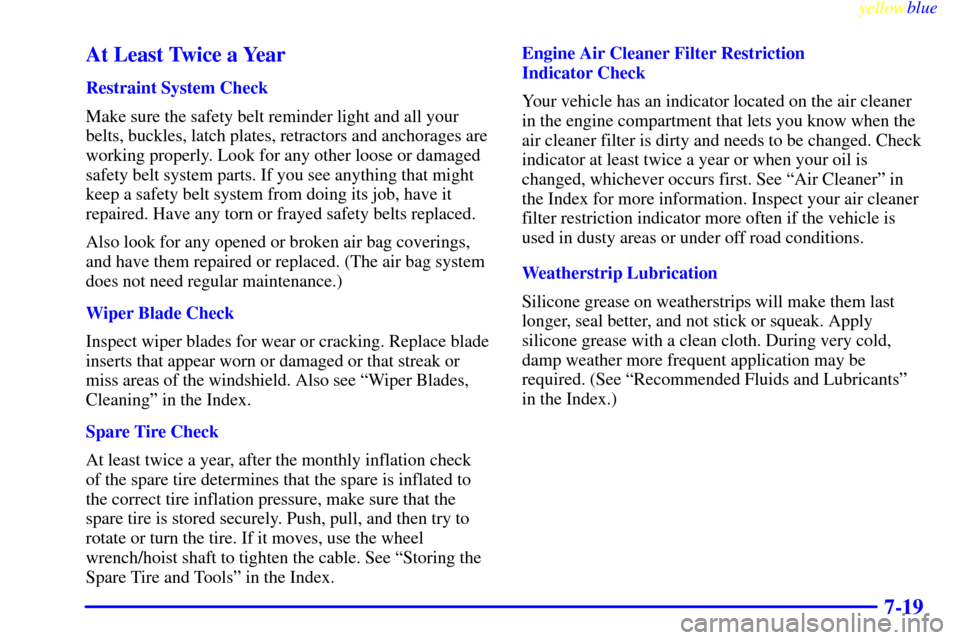 CHEVROLET SILVERADO 2000 1.G Owners Manual yellowblue     
7-19 At Least Twice a Year
Restraint System Check
Make sure the safety belt reminder light and all your
belts, buckles, latch plates, retractors and anchorages are
working properly. Lo