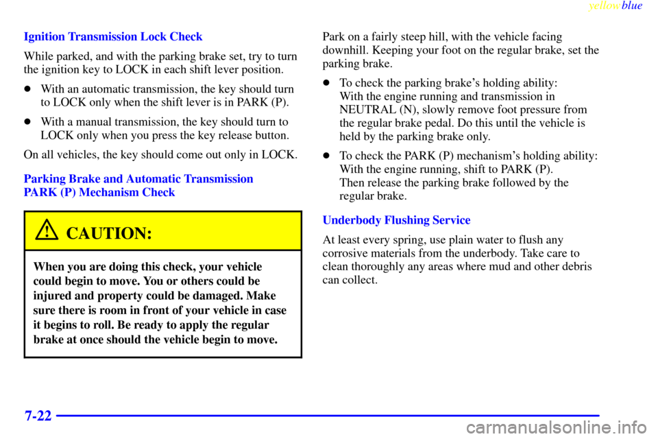 CHEVROLET SILVERADO 2000 1.G Service Manual yellowblue     
7-22
Ignition Transmission Lock Check
While parked, and with the parking brake set, try to turn
the ignition key to LOCK in each shift lever position.
With an automatic transmission, 