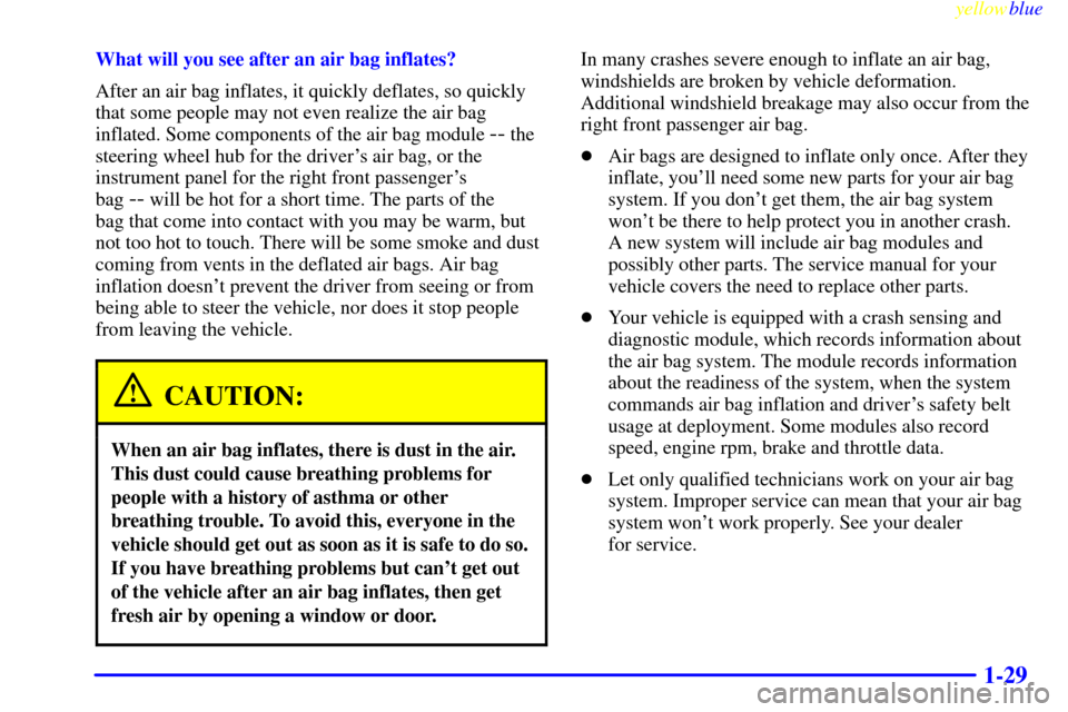 CHEVROLET SILVERADO 2000 1.G Owners Manual yellowblue     
1-29
What will you see after an air bag inflates?
After an air bag inflates, it quickly deflates, so quickly
that some people may not even realize the air bag
inflated. Some components
