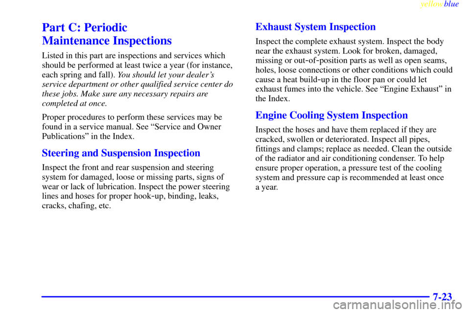 CHEVROLET SILVERADO 2000 1.G Owners Manual yellowblue     
7-23
Part C: Periodic 
Maintenance Inspections
Listed in this part are inspections and services which
should be performed at least twice a year (for instance,
each spring and fall). Yo