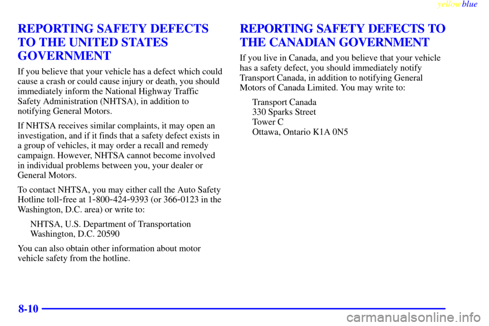 CHEVROLET SILVERADO 2000 1.G Owners Manual yellowblue     
8-10
REPORTING SAFETY DEFECTS
TO THE UNITED STATES
GOVERNMENT
If you believe that your vehicle has a defect which could
cause a crash or could cause injury or death, you should
immedia