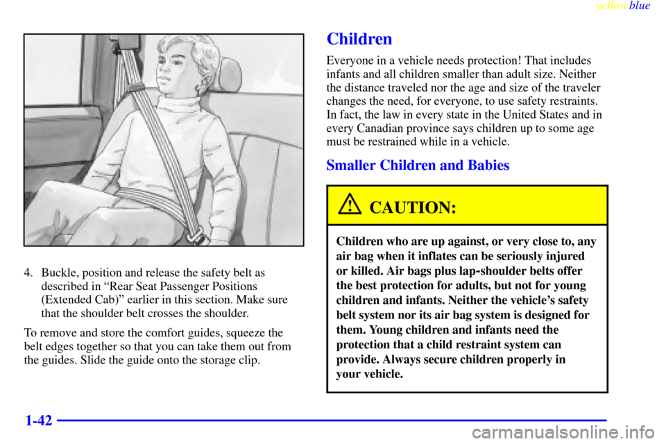 CHEVROLET SILVERADO 2000 1.G Workshop Manual yellowblue
1-42
4. Buckle, position and release the safety belt as
described in ªRear Seat Passenger Positions
(Extended Cab)º earlier in this section. Make sure
that the shoulder belt crosses CHEVROLET SILVERADO 2000 1.G Workshop Manual yellowblue
1-42
4. Buckle, position and release the safety belt as
described in ªRear Seat Passenger Positions
(Extended Cab)º earlier in this section. Make sure
that the shoulder belt crosses