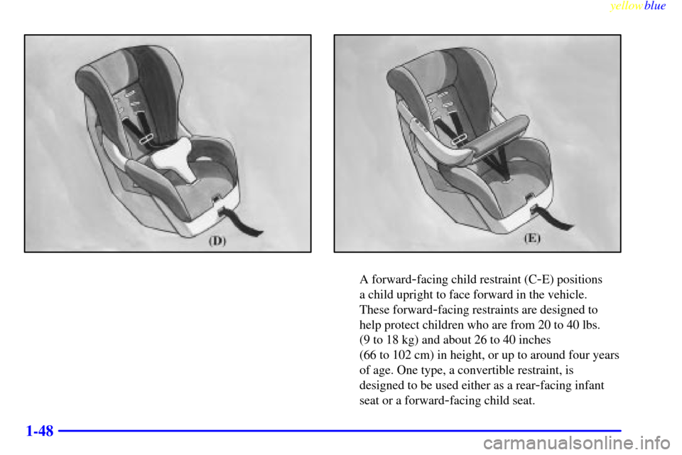 CHEVROLET SILVERADO 2000 1.G Owners Manual yellowblue     
1-48
A forward-facing child restraint (C-E) positions 
a child upright to face forward in the vehicle. 
These forward
-facing restraints are designed to
help protect children who are f