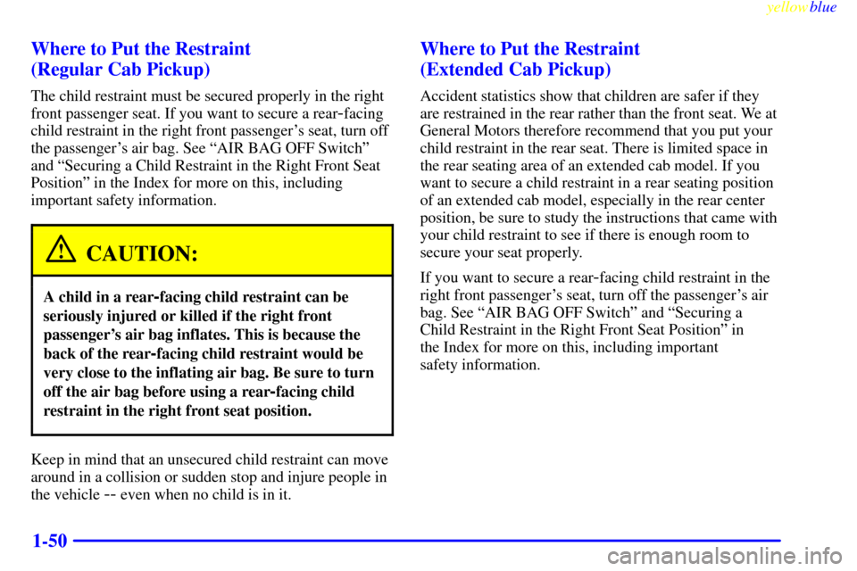 CHEVROLET SILVERADO 2000 1.G Owners Manual yellowblue     
1-50 Where to Put the Restraint 
(Regular Cab Pickup)
The child restraint must be secured properly in the right
front passenger seat. If you want to secure a rear
-facing
child restrai