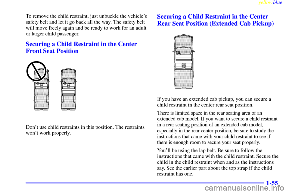 CHEVROLET SILVERADO 2000 1.G Owners Manual yellowblue     
1-55
To remove the child restraint, just unbuckle the vehicles
safety belt and let it go back all the way. The safety belt
will move freely again and be ready to work for an adult
or 