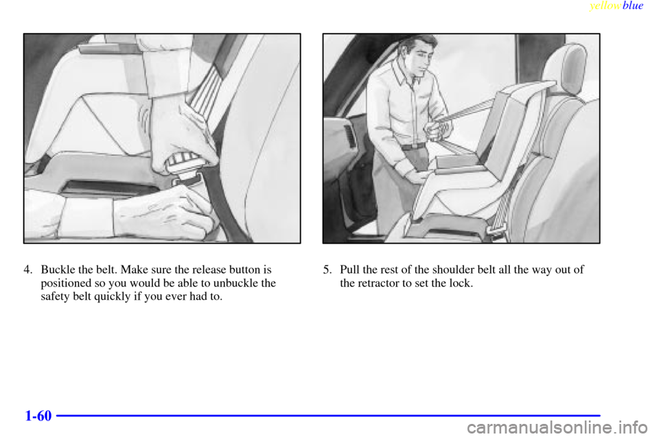 CHEVROLET SILVERADO 2000 1.G Manual PDF yellowblue
1-60
4. Buckle the belt. Make sure the release button is
positioned so you would be able to unbuckle the
safety belt quickly if you ever had to.5. Pull the rest of the shoulder belt al CHEVROLET SILVERADO 2000 1.G Manual PDF yellowblue
1-60
4. Buckle the belt. Make sure the release button is
positioned so you would be able to unbuckle the
safety belt quickly if you ever had to.5. Pull the rest of the shoulder belt al
