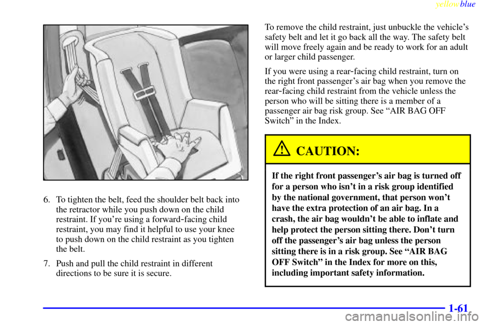 CHEVROLET SILVERADO 2000 1.G Manual PDF yellowblue
1-61
6. To tighten the belt, feed the shoulder belt back into
the retractor while you push down on the child
restraint. If youre using a forward
-facing child
restraint, you may find CHEVROLET SILVERADO 2000 1.G Manual PDF yellowblue
1-61
6. To tighten the belt, feed the shoulder belt back into
the retractor while you push down on the child
restraint. If youre using a forward
-facing child
restraint, you may find