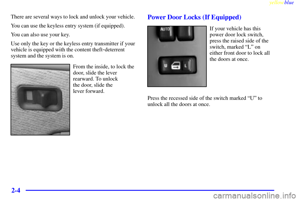 CHEVROLET SILVERADO 2000 1.G Manual Online yellowblue     
2-4
There are several ways to lock and unlock your vehicle.
You can use the keyless entry system (if equipped).
You can also use your key.
Use only the key or the keyless entry transmi
