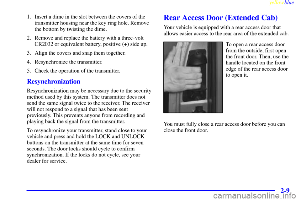 CHEVROLET SILVERADO 2000 1.G Owners Manual yellowblue     
2-9
1. Insert a dime in the slot between the covers of the
transmitter housing near the key ring hole. Remove
the bottom by twisting the dime.
2. Remove and replace the battery with a 