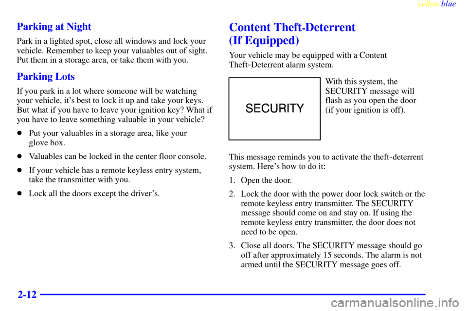 CHEVROLET SILVERADO 2000 1.G Owners Manual yellowblue     
2-12 Parking at Night
Park in a lighted spot, close all windows and lock your
vehicle. Remember to keep your valuables out of sight.
Put them in a storage area, or take them with you.
