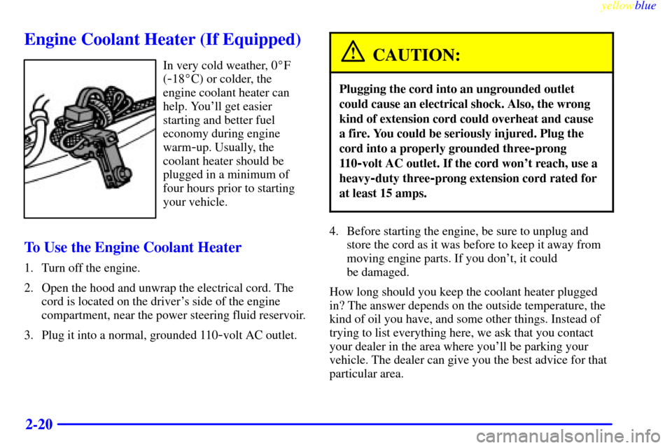 CHEVROLET SILVERADO 2000 1.G Owners Manual yellowblue     
2-20
Engine Coolant Heater (If Equipped)
In very cold weather, 0F
(
-18C) or colder, the
engine coolant heater can
help. Youll get easier
starting and better fuel
economy during eng