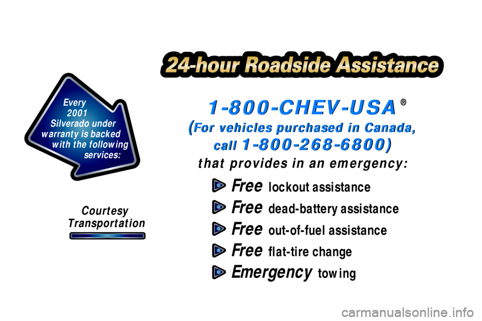 CHEVROLET SILVERADO 2001 1.G Owners Manual 1-800-CHEV-USA
(For vehicles purchased in Canada,
call
 1-800-268-6800)
that provides in an emergency:
Free  lockout assistance
Free  dead-battery assistance
Free  out-of-fuel assistance
Free  flat-ti