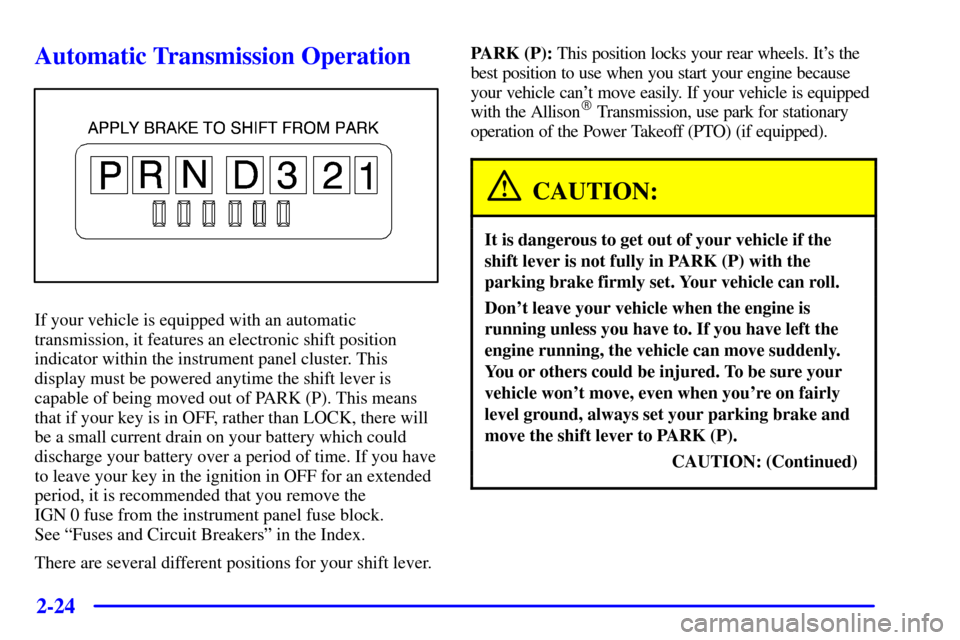 CHEVROLET SILVERADO 2001 1.G Owners Manual 2-24
Automatic Transmission Operation
If your vehicle is equipped with an automatic
transmission, it features an electronic shift position
indicator within the instrument panel cluster. This
display m