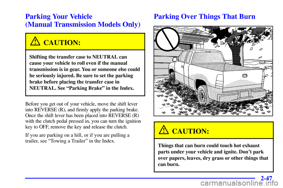 CHEVROLET SILVERADO 2001 1.G Owners Manual 2-47
Parking Your Vehicle 
(Manual Transmission Models Only)
CAUTION:
Shifting the transfer case to NEUTRAL can
cause your vehicle to roll even if the manual
transmission is in gear. You or someone el